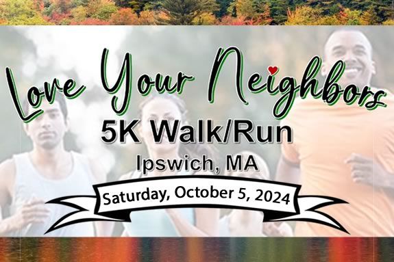 The Ipswich Human Rights Commission and Town of Ipswich Massachusetts are happy to hos the Annual Love Your Neighbors 5K Walk/Run!